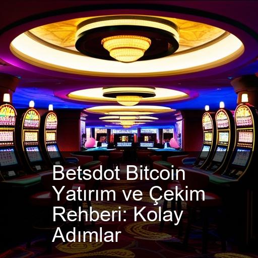 Betsdot Bitcoin Yatırım ve Çekim Rehberi: Kolay Adımlar